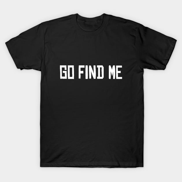 Go Find Me meme funny humor font Man's Woman's T-Shirt by Salam Hadi